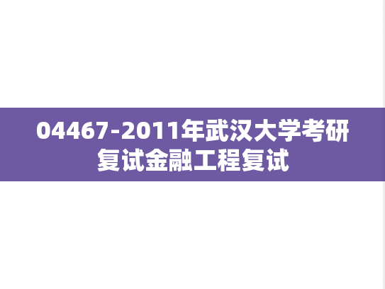 04467-2011年武汉大学考研复试金融工程复试