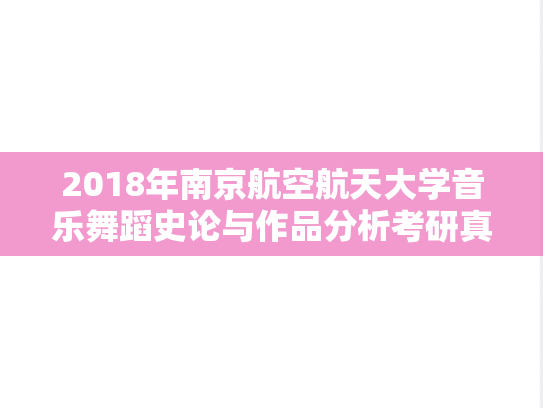 2018年南京航空航天大学音乐舞蹈史论与作品分析考研真题