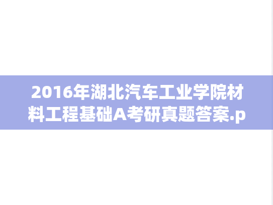 2016年湖北汽车工业学院材料工程基础A考研真题答案.pdf