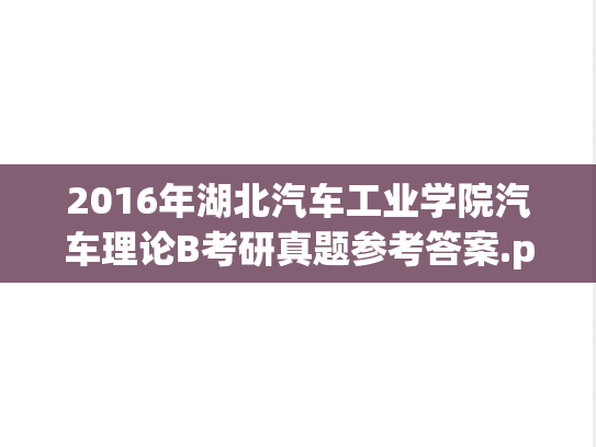2016年湖北汽车工业学院汽车理论B考研真题参考答案.pdf