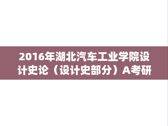 2016年湖北汽车工业学院设计史论（设计史部分）A考研真题评分标准.pdf