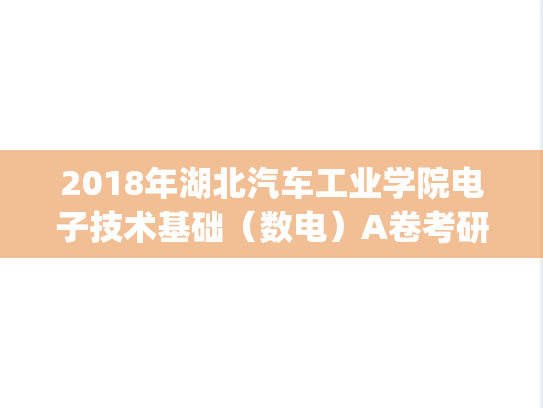 2018年湖北汽车工业学院电子技术基础（数电）A卷考研真题.pdf