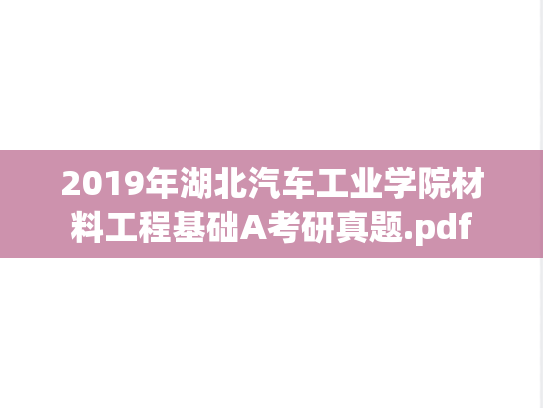 2019年湖北汽车工业学院材料工程基础A考研真题.pdf