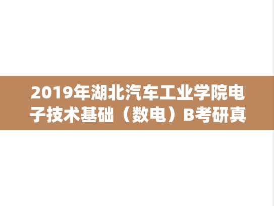 2019年湖北汽车工业学院电子技术基础（数电）B考研真题.pdf