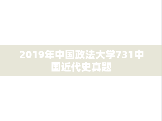 2019年中国政法大学731中国近代史真题