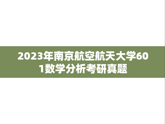 2023年南京航空航天大学601数学分析考研真题