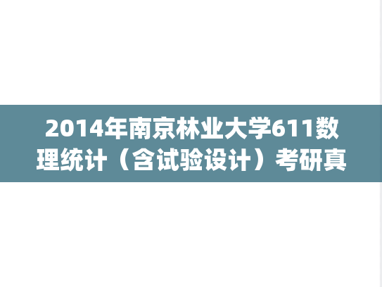 2014年南京林业大学611数理统计（含试验设计）考研真题.pdf
