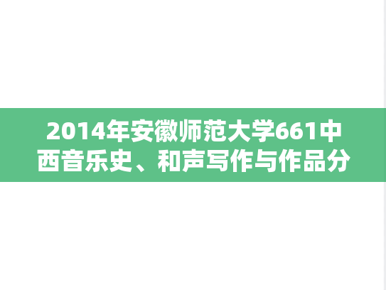 2014年安徽师范大学661中西音乐史、和声写作与作品分析考研真题