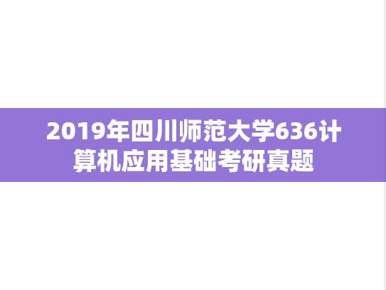 2019年四川师范大学636计算机应用基础考研真题