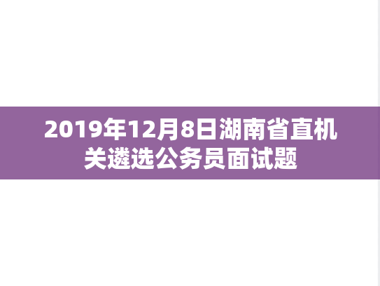 2019年12月8日湖南省直机关遴选公务员面试题,2019年12月8日湖南省直机关遴选公务员面试题,第1张