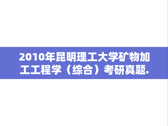 2010年昆明理工大学矿物加工工程学（综合）考研真题.doc