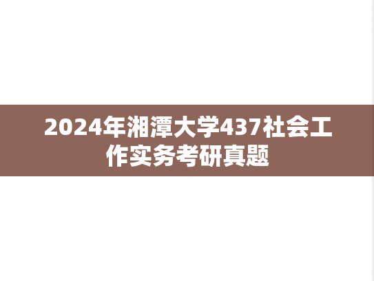 2024年湘潭大学437社会工作实务考研真题