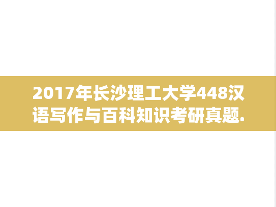 2017年长沙理工大学448汉语写作与百科知识考研真题.pdf