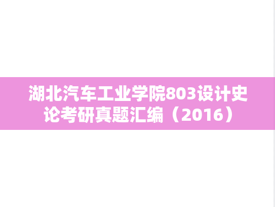 湖北汽车工业学院803设计史论考研真题汇编（2016）
