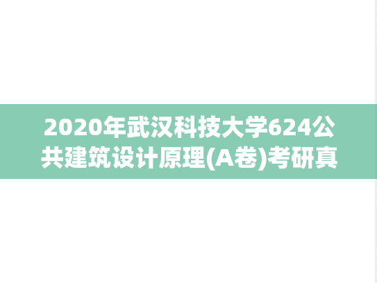 2020年武汉科技大学624公共建筑设计原理(A卷)考研真题.pdf