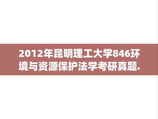 2012年昆明理工大学846环境与资源保护法学考研真题.pdf