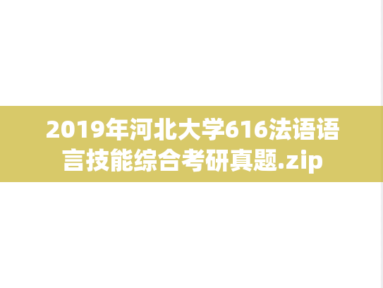 2019年河北大学616法语语言技能综合考研真题.zip