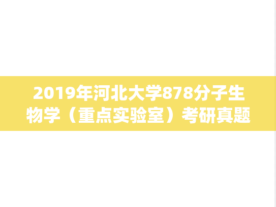 2019年河北大学878分子生物学（重点实验室）考研真题.zip