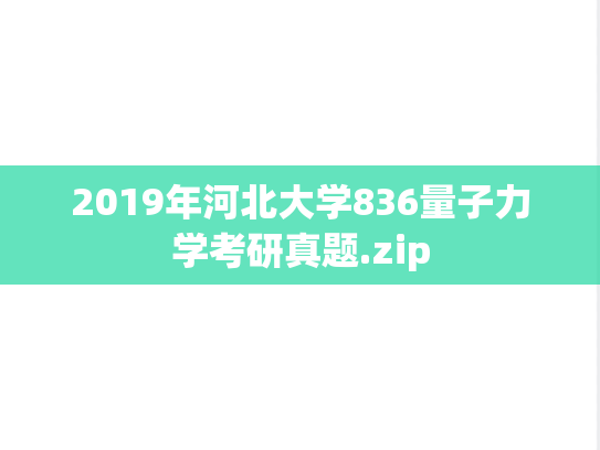 2019年河北大学836量子力学考研真题.zip