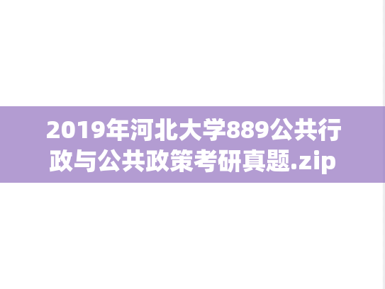2019年河北大学889公共行政与公共政策考研真题.zip
