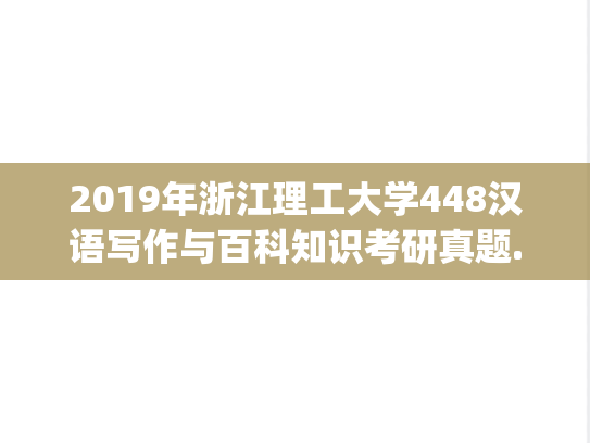 2019年浙江理工大学448汉语写作与百科知识考研真题.pdf