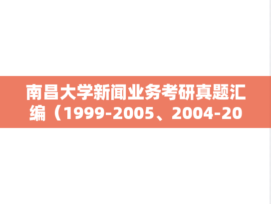 南昌大学新闻业务考研真题汇编（1999-2005、2004-2005、2008-2016）