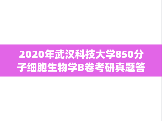 2020年武汉科技大学850分子细胞生物学B卷考研真题答案.pdf