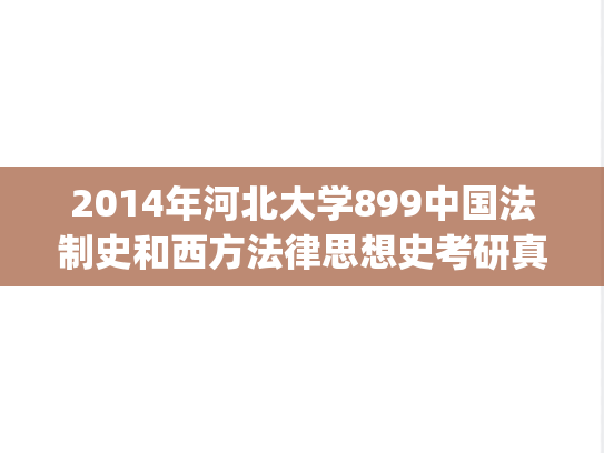 2014年河北大学899中国法制史和西方法律思想史考研真题.zip