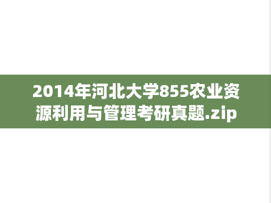 2014年河北大学855农业资源利用与管理考研真题.zip