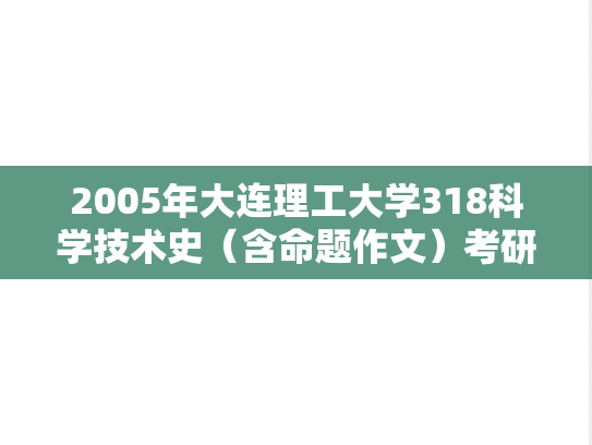 2005年大连理工大学318科学技术史（含命题作文）考研真题