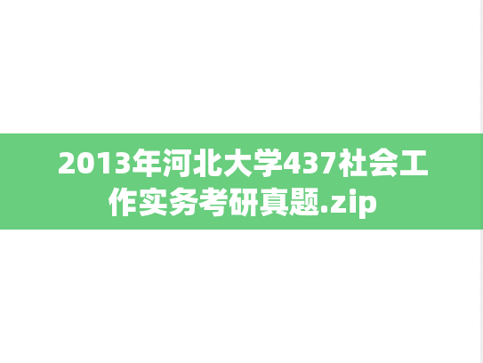 2013年河北大学437社会工作实务考研真题.zip