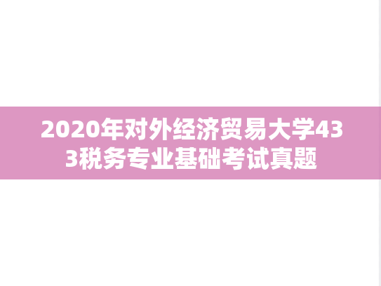 2020年对外经济贸易大学433税务专业基础考试真题