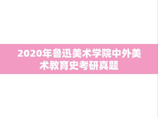 2020年鲁迅美术学院中外美术教育史考研真题