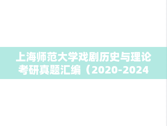 上海师范大学戏剧历史与理论考研真题汇编（2020-2024）