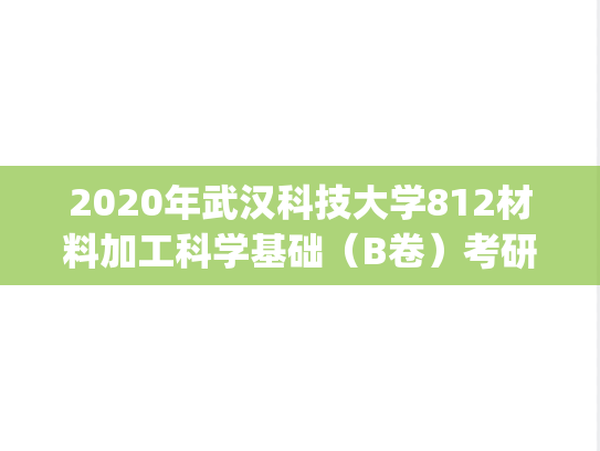 2020年武汉科技大学812材料加工科学基础（B卷）考研真题.pdf