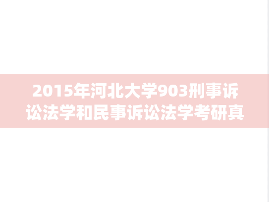 2015年河北大学903刑事诉讼法学和民事诉讼法学考研真题.zip