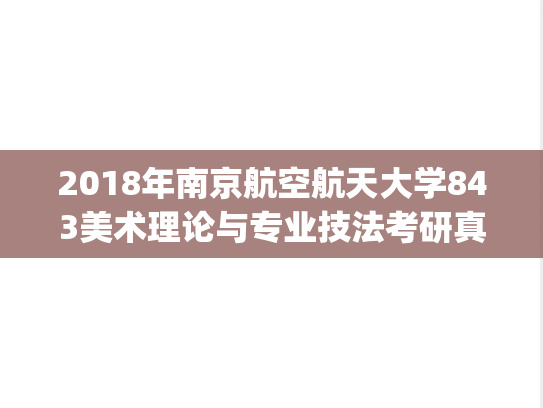 2018年南京航空航天大学843美术理论与专业技法考研真题.pdf