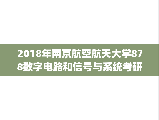 2018年南京航空航天大学878数字电路和信号与系统考研真题.pdf