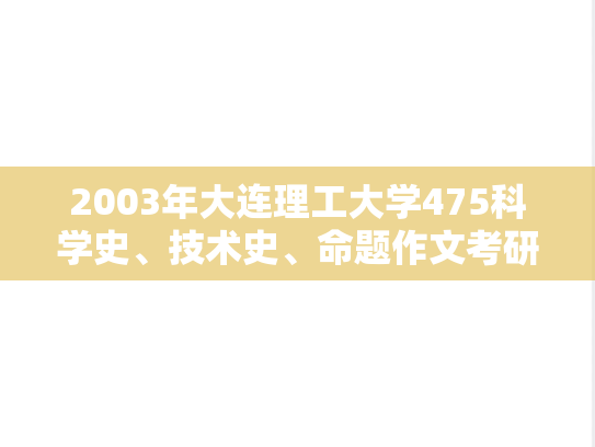 2003年大连理工大学475科学史、技术史、命题作文考研真题
