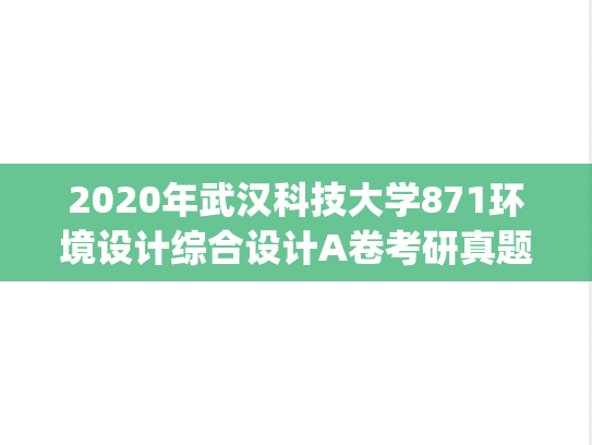 2020年武汉科技大学871环境设计综合设计A卷考研真题.pdf