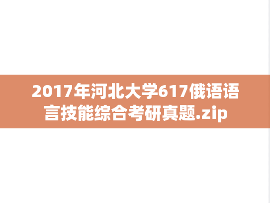 2017年河北大学617俄语语言技能综合考研真题.zip