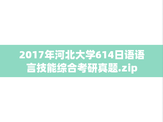 2017年河北大学614日语语言技能综合考研真题.zip
