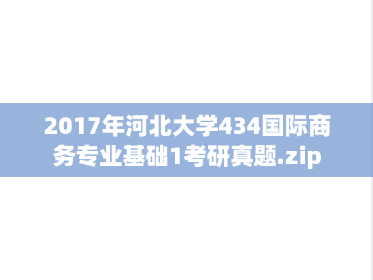 2017年河北大学434国际商务专业基础1考研真题.zip