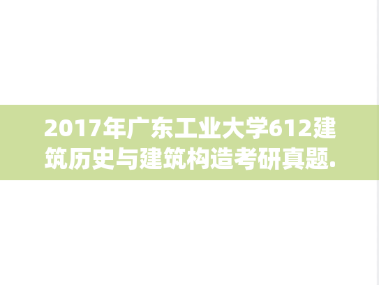 2017年广东工业大学612建筑历史与建筑构造考研真题.pdf