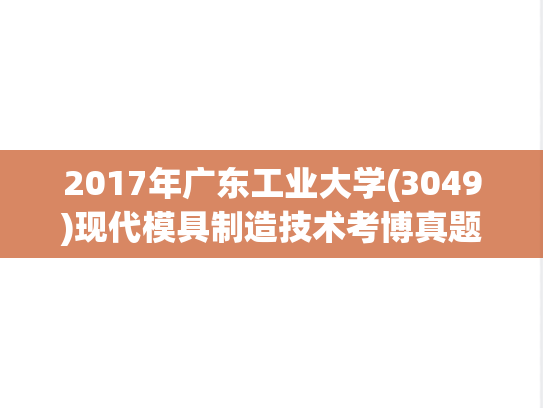2017年广东工业大学(3049)现代模具制造技术考博真题.pdf