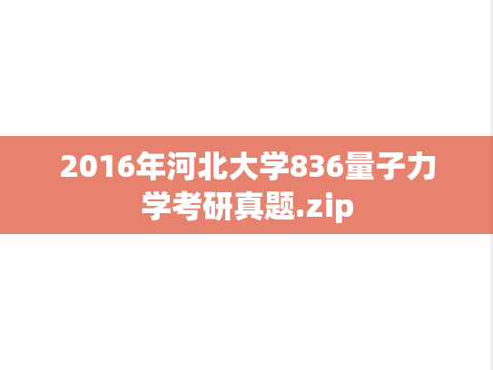2016年河北大学836量子力学考研真题.zip