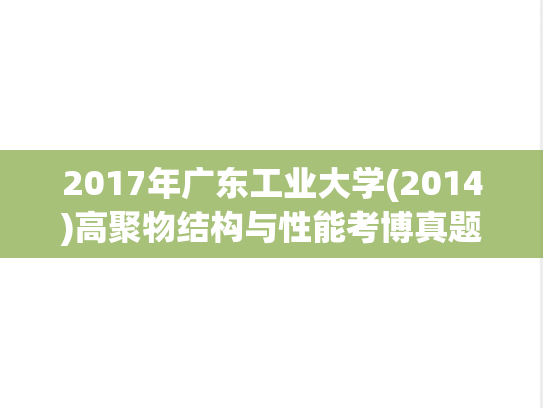 2017年广东工业大学(2014)高聚物结构与性能考博真题.pdf