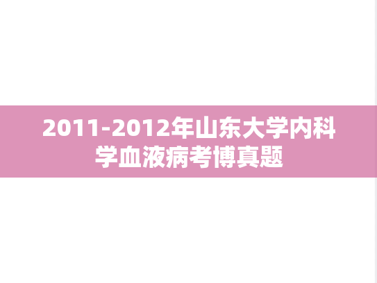2011-2012年山东大学内科学血液病考博真题