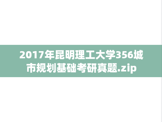 2017年昆明理工大学356城市规划基础考研真题.zip