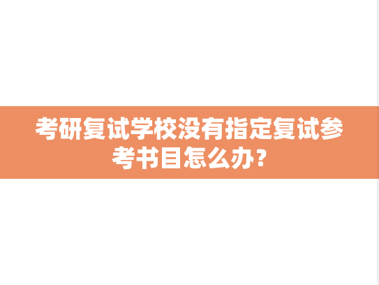 考研复试学校没有指定复试参考书目怎么办？,考研复试学校没有指定复试参考书目怎么办？,考研复试,中文常见问题,第1张